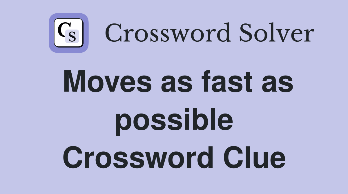 Moves as fast as possible Crossword Clue