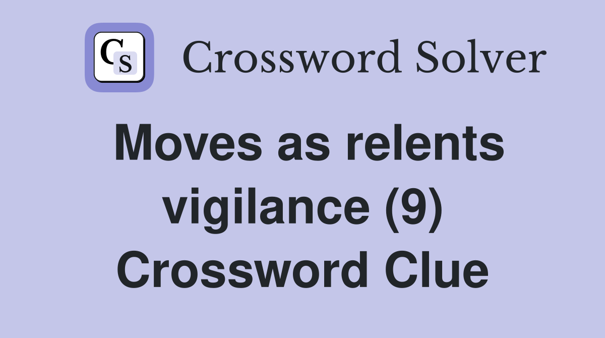 Moves as relents vigilance (9) Crossword Clue