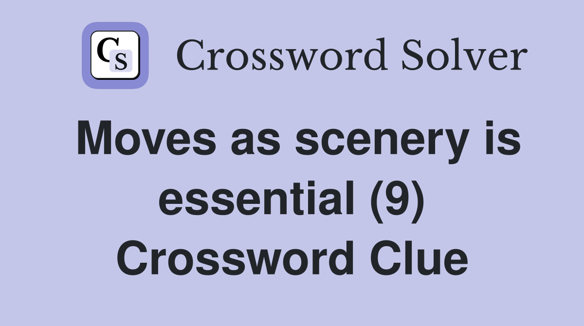 Moves as scenery is essential (9) Crossword Clue