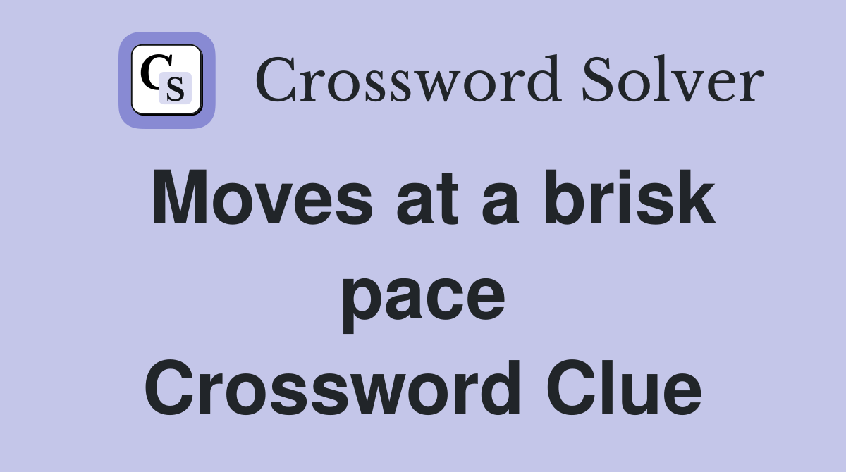 Moves at a brisk pace Crossword Clue