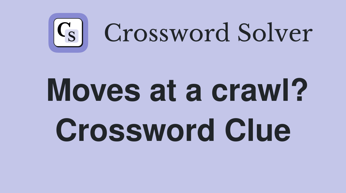 Moves at a crawl? Crossword Clue