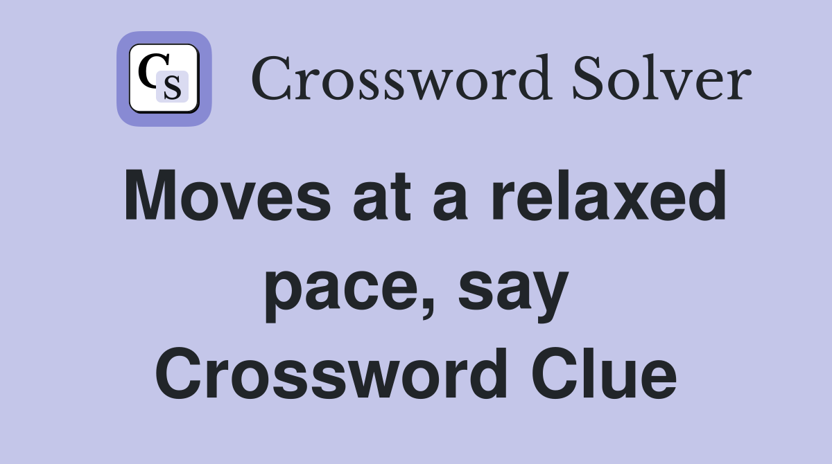 Moves at a relaxed pace, say Crossword Clue