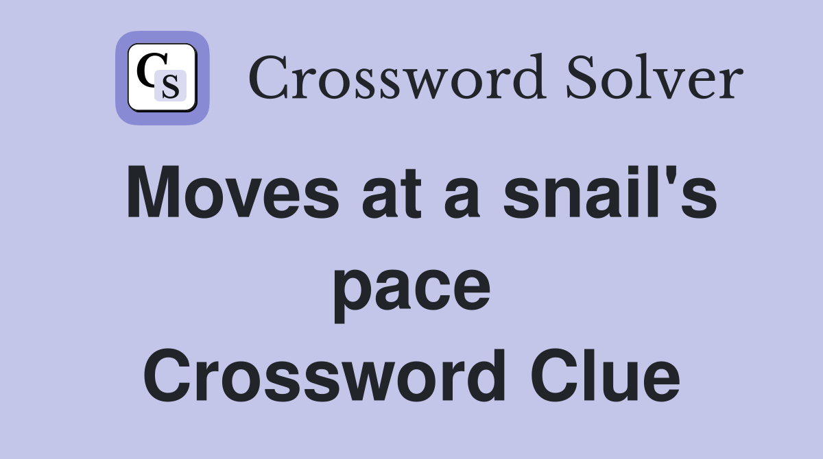 Moves at a snail's pace Crossword Clue