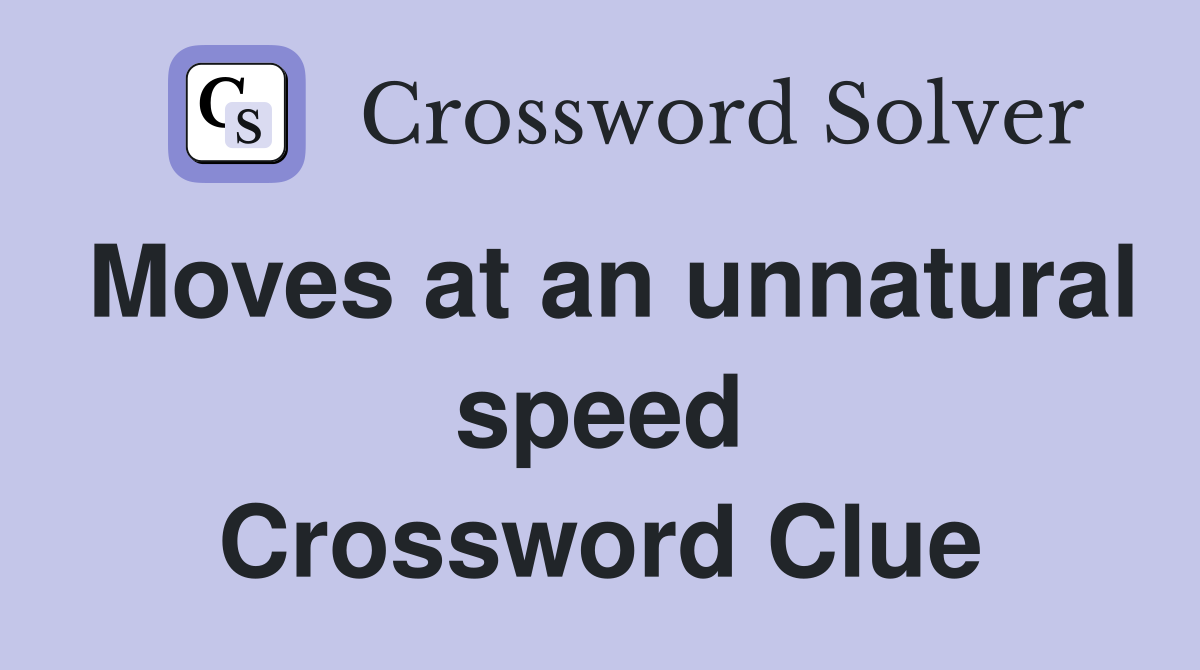 Moves at an unnatural speed Crossword Clue