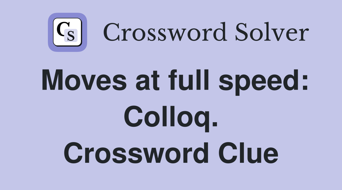 Moves at full speed: Colloq. Crossword Clue