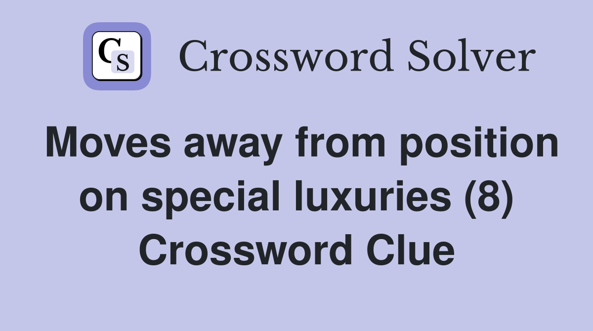 Moves away from position on special luxuries (8) Crossword Clue