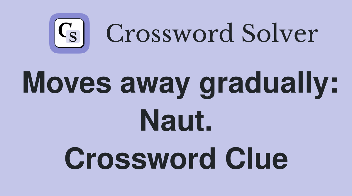 Moves away gradually: Naut. Crossword Clue