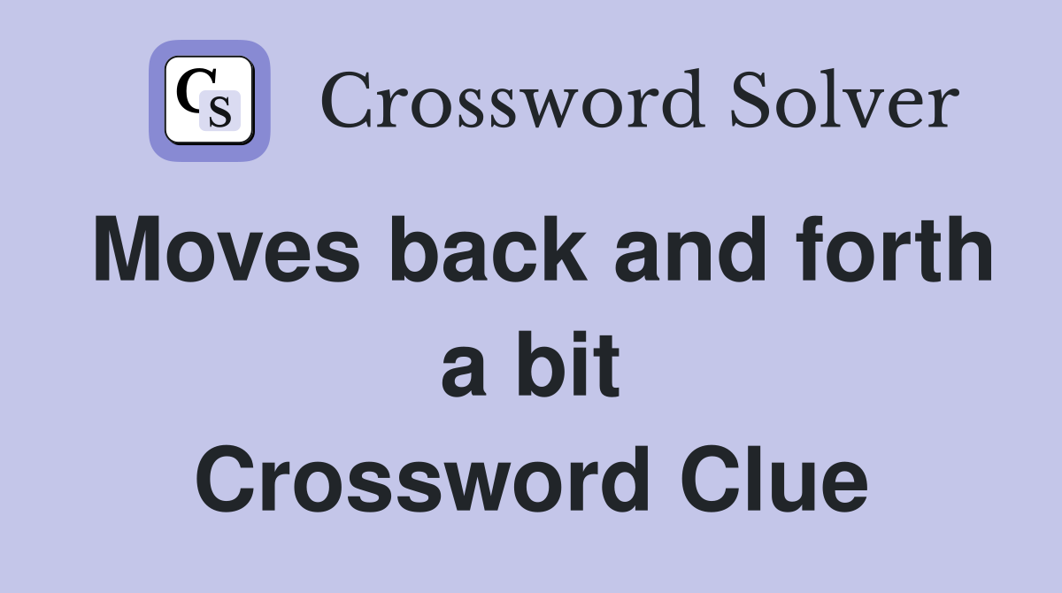 Moves back and forth a bit Crossword Clue