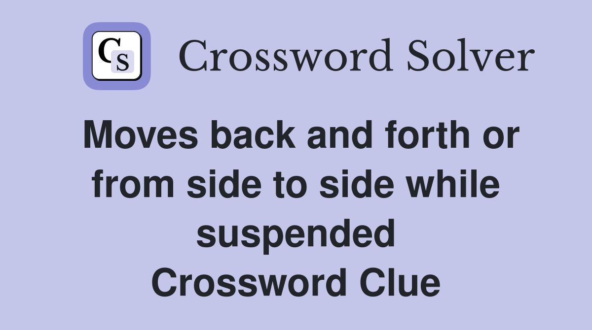 Moves back and forth or from side to side while suspended Crossword Clue