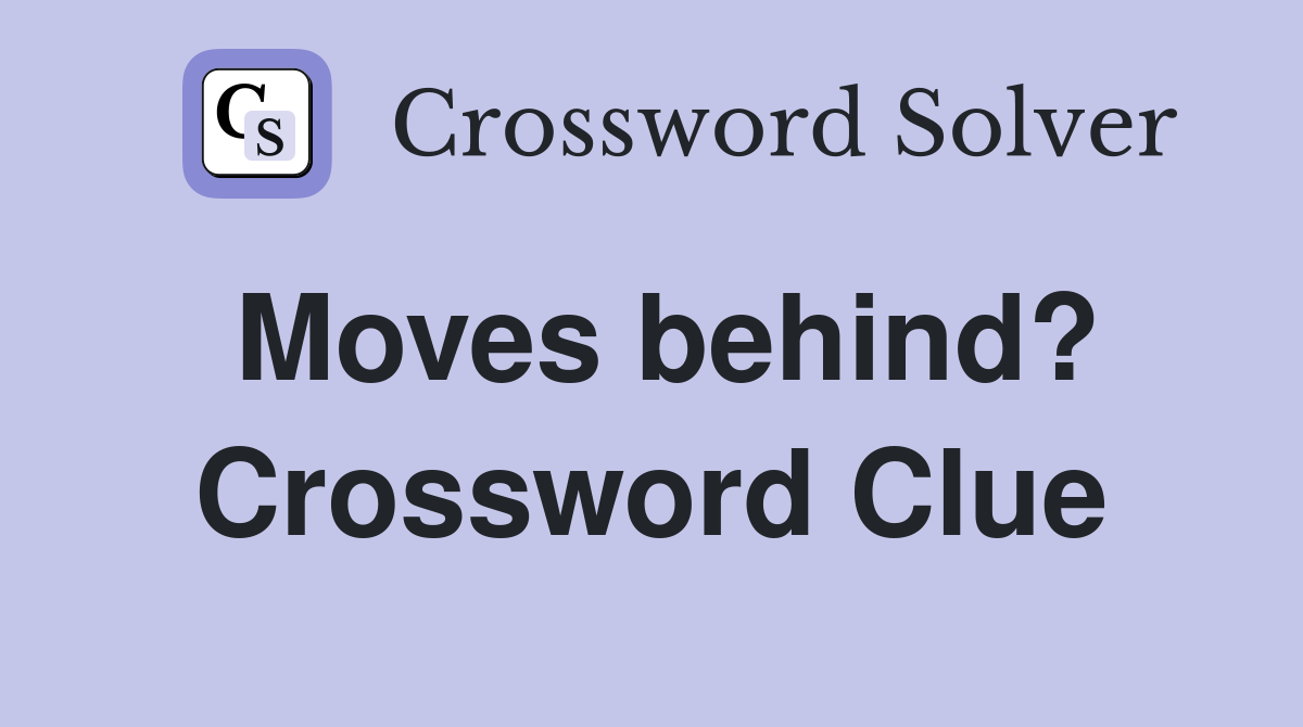 Moves behind? Crossword Clue