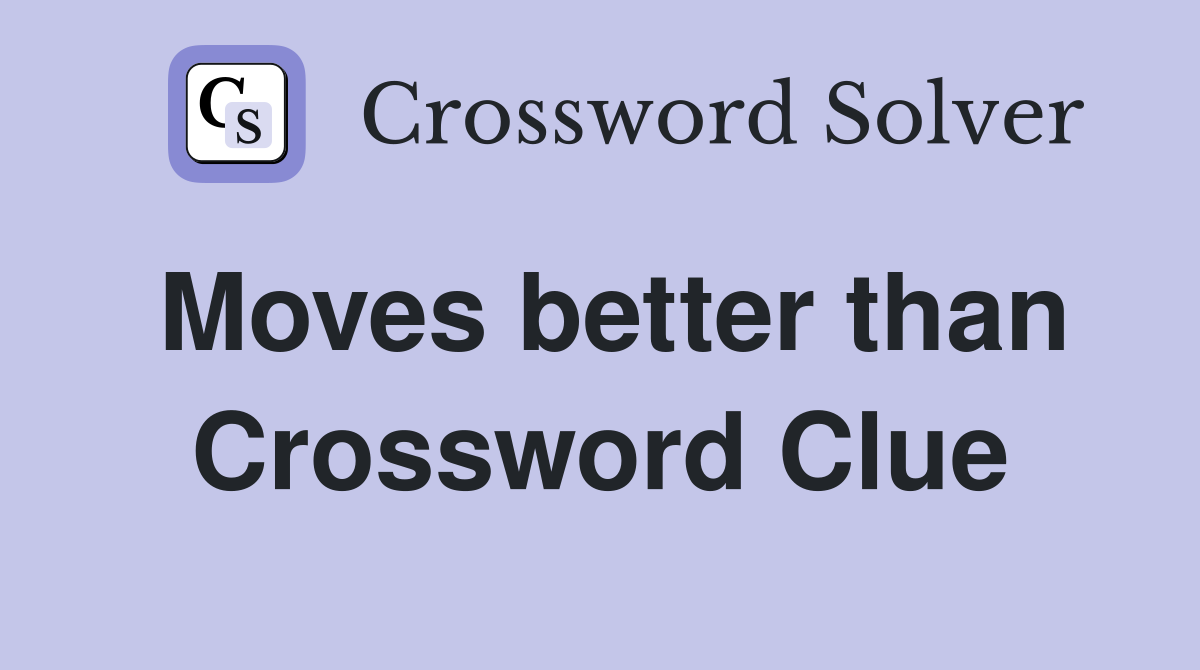 Moves better than Crossword Clue