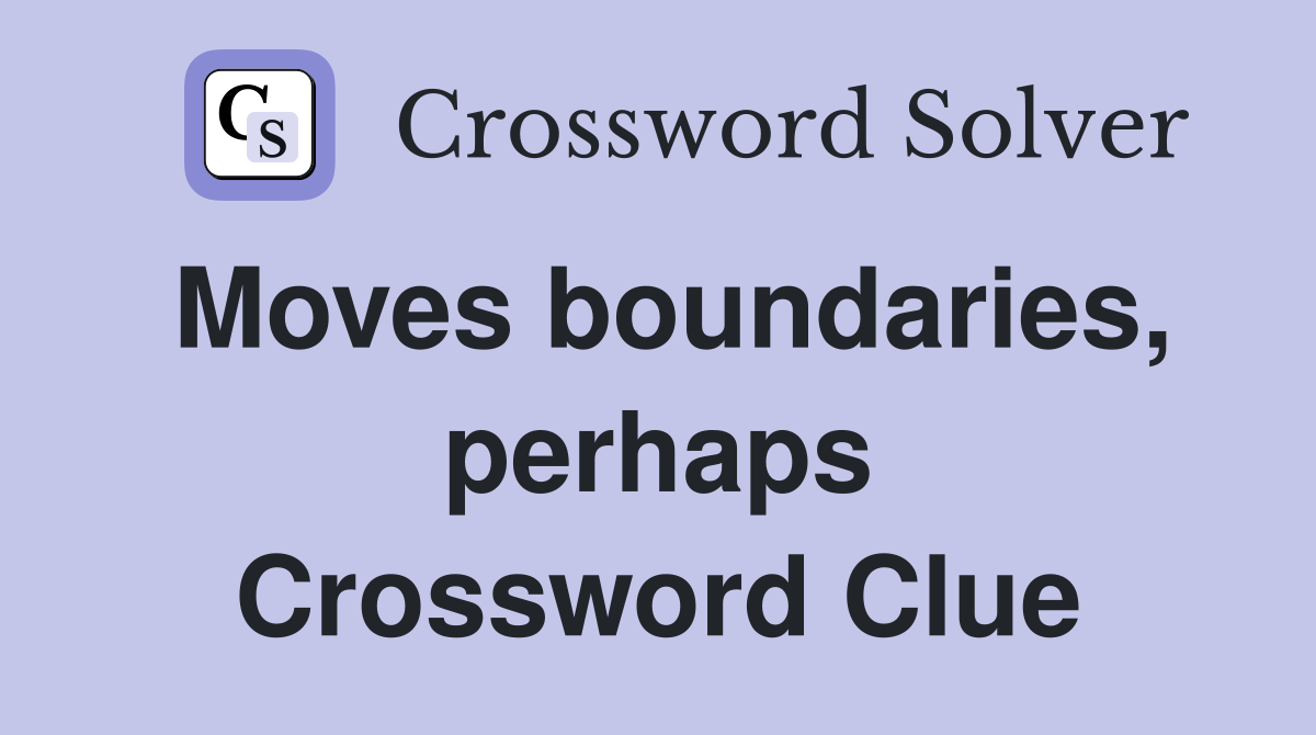 Moves boundaries, perhaps Crossword Clue