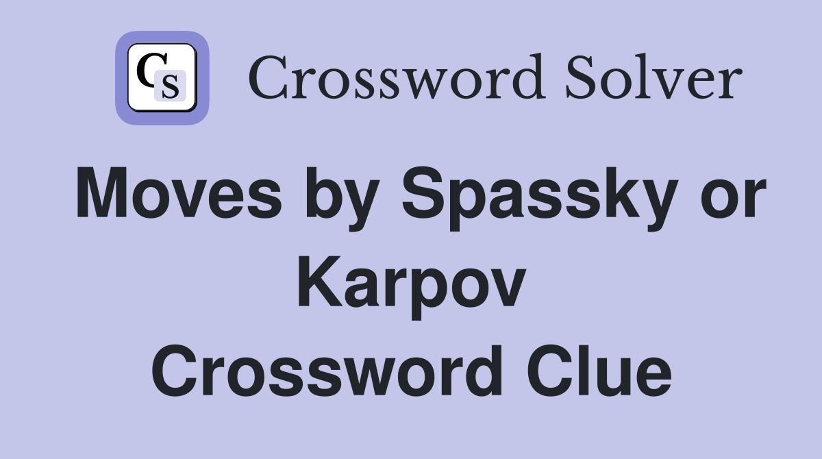 Moves by Spassky or Karpov Crossword Clue