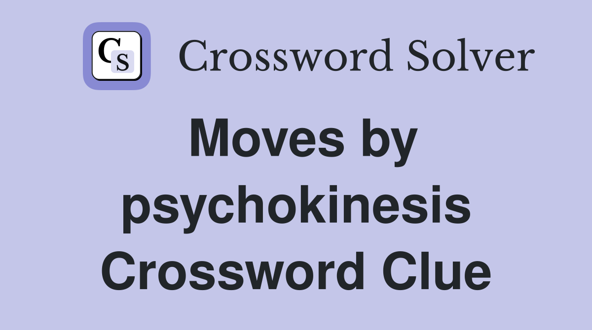 Moves by psychokinesis Crossword Clue
