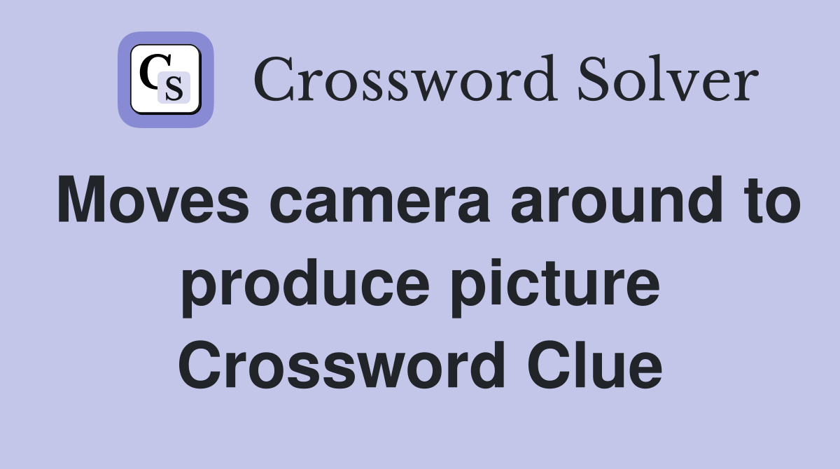Moves camera around to produce picture Crossword Clue
