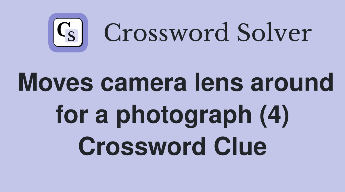 Moves camera lens around for a photograph (4) Crossword Clue