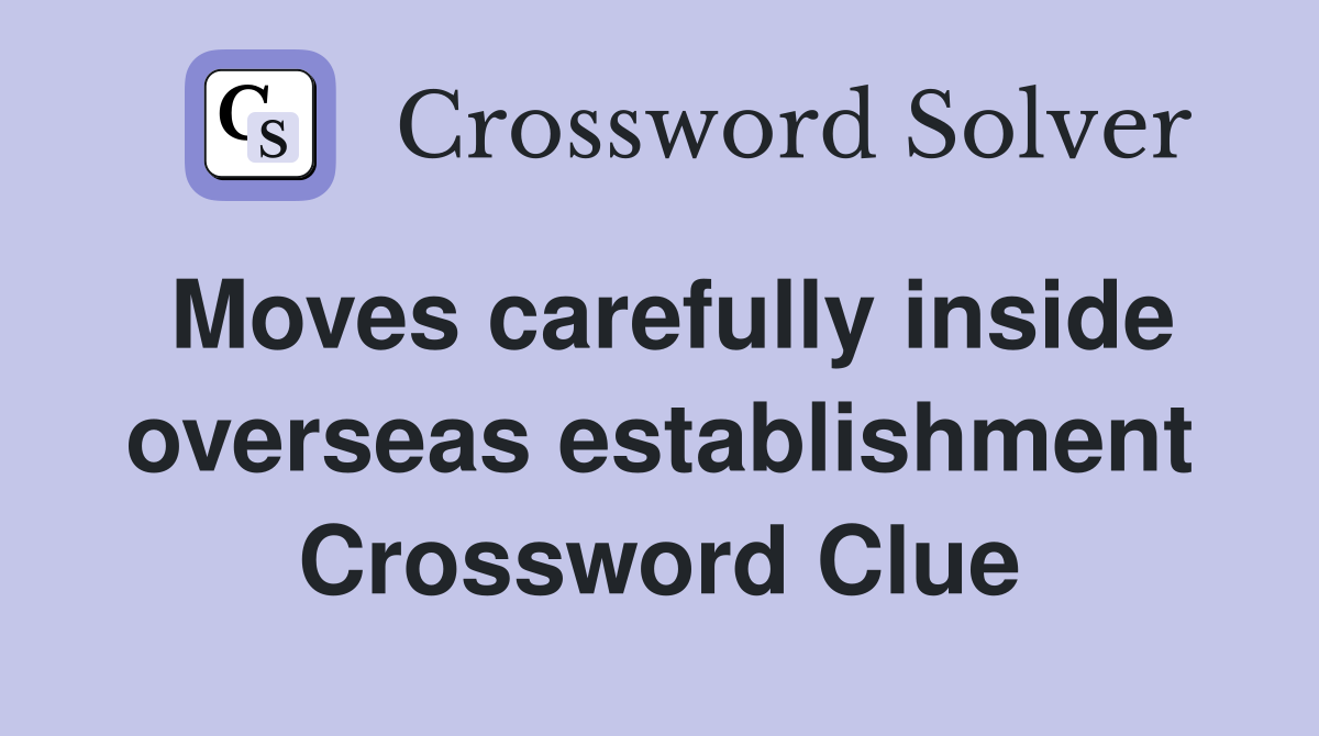 Moves carefully inside overseas establishment Crossword Clue