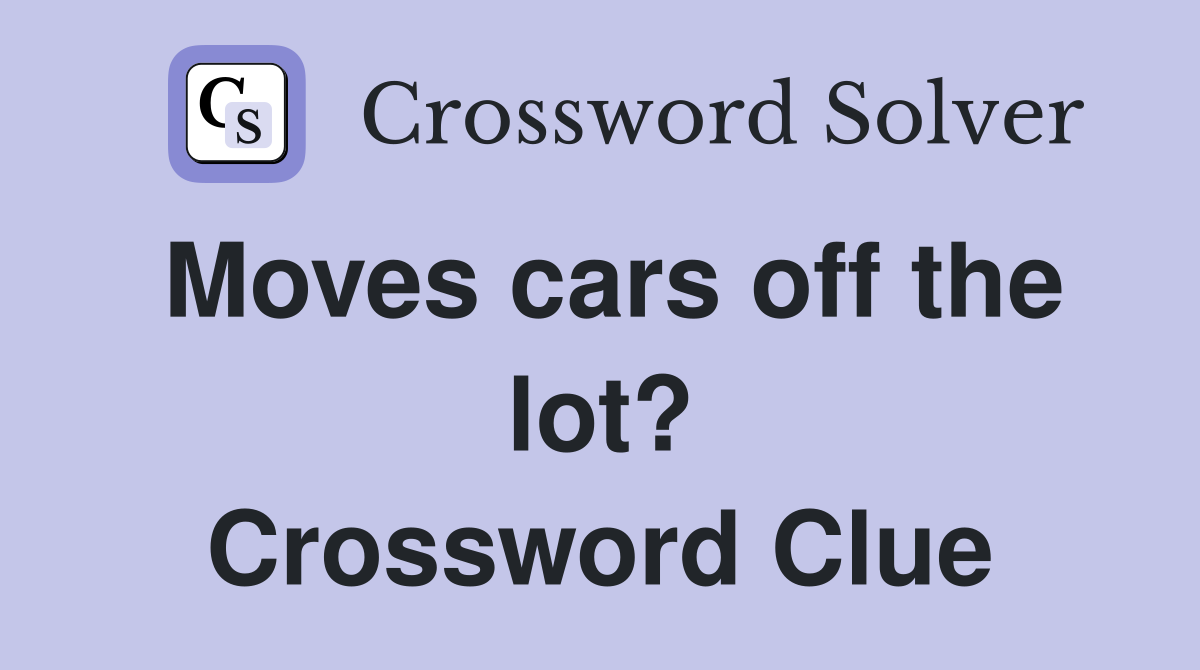 Moves cars off the lot? Crossword Clue