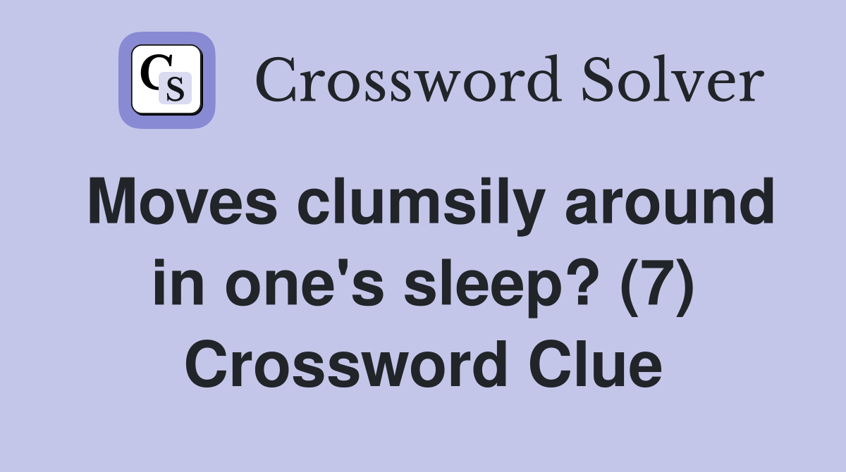 Moves clumsily around in one's sleep? (7) Crossword Clue