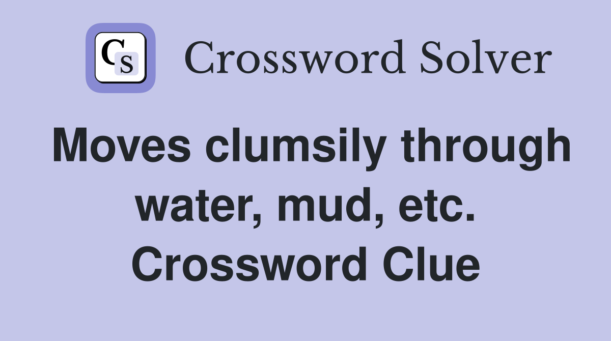 Moves clumsily through water, mud, etc. Crossword Clue