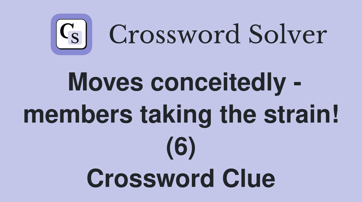 Moves conceitedly - members taking the strain! (6) Crossword Clue