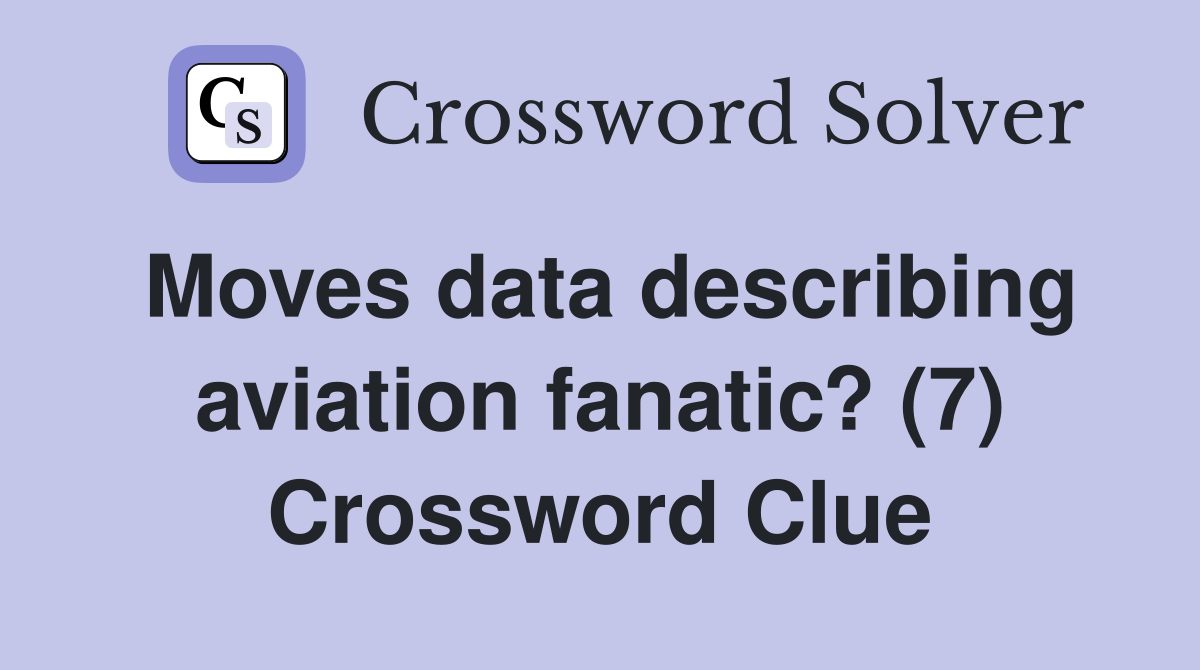 Moves data describing aviation fanatic? (7) Crossword Clue