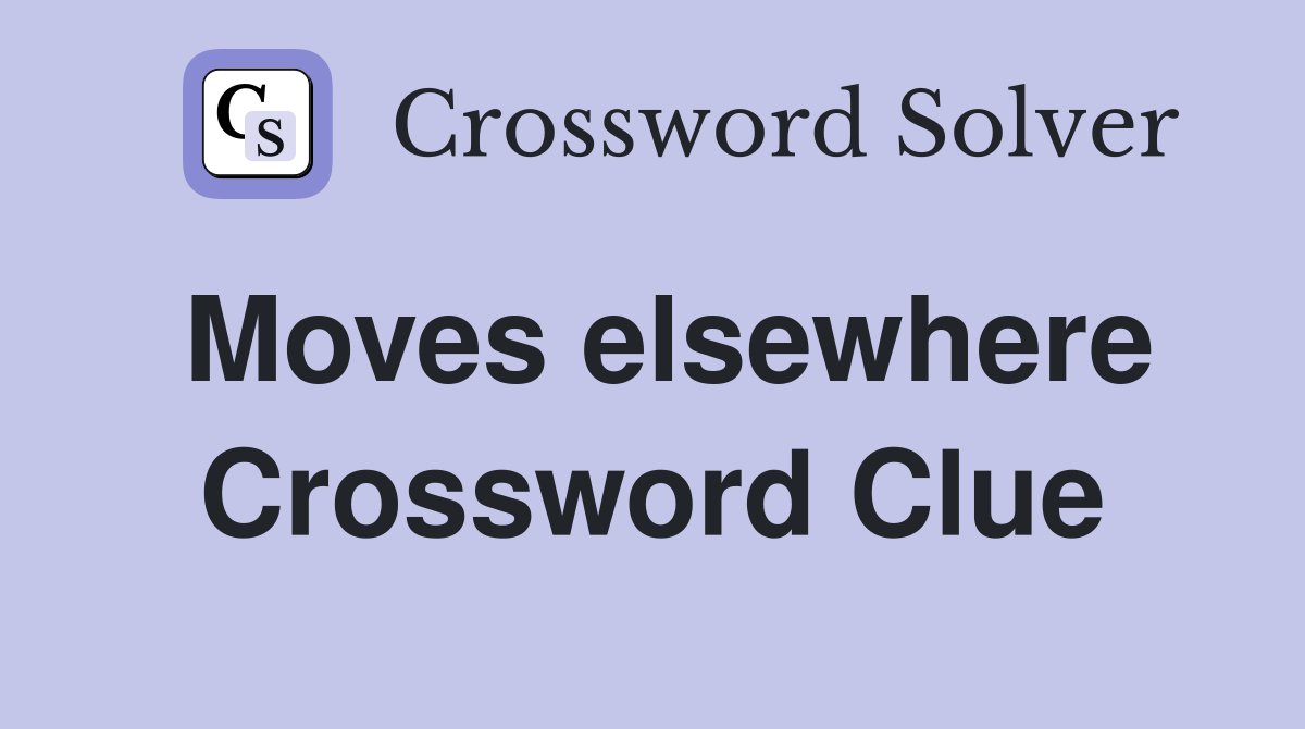 Moves elsewhere Crossword Clue