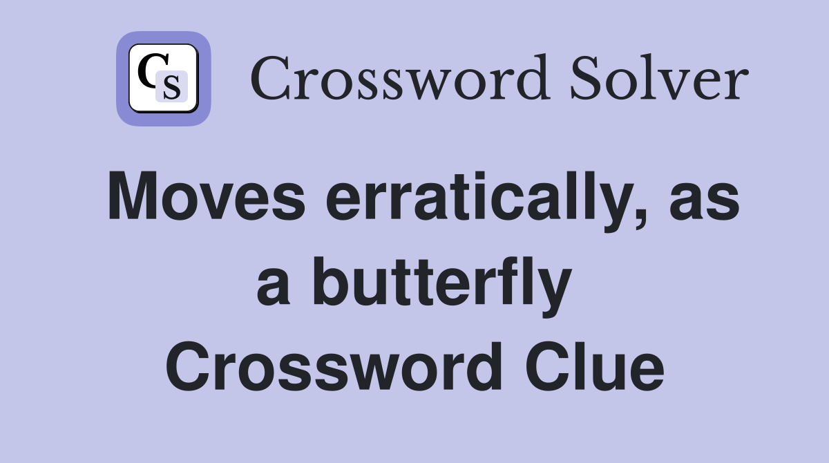 Moves erratically, as a butterfly Crossword Clue
