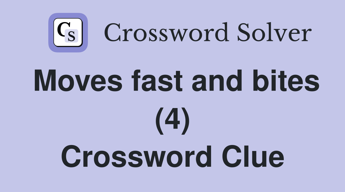 Moves fast and bites (4) Crossword Clue