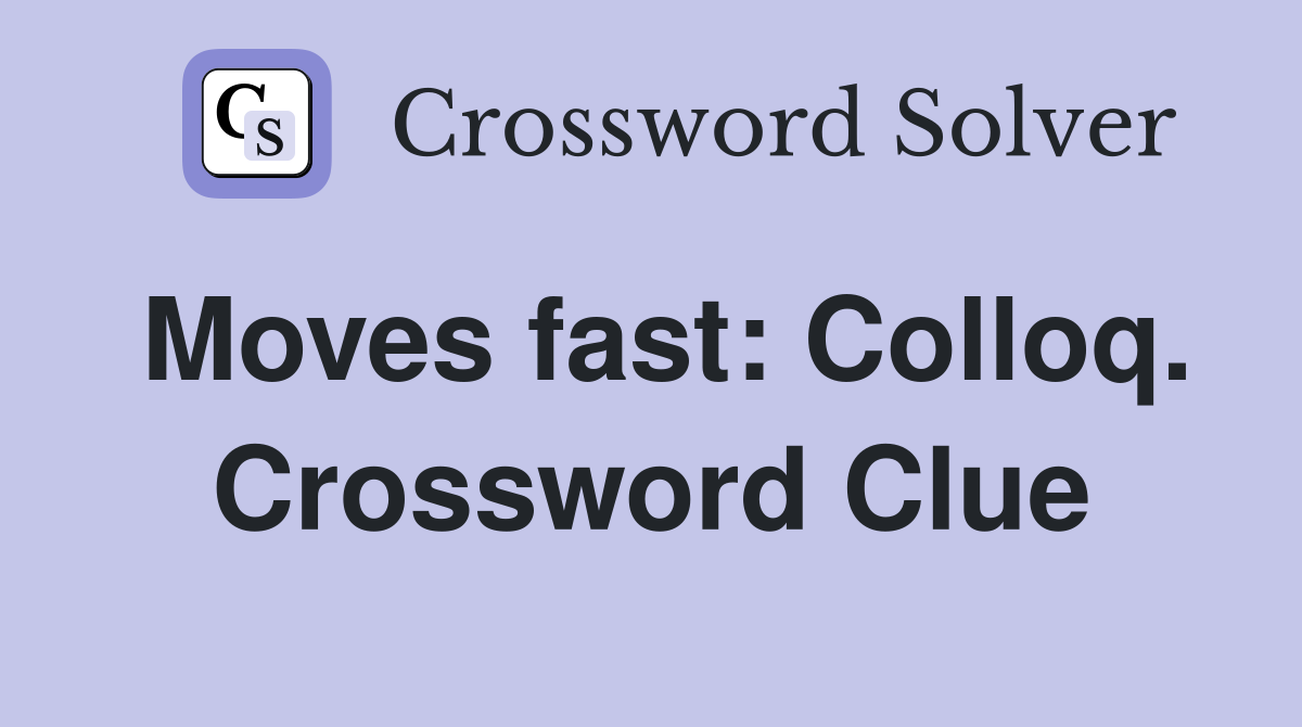 Moves fast: Colloq. Crossword Clue