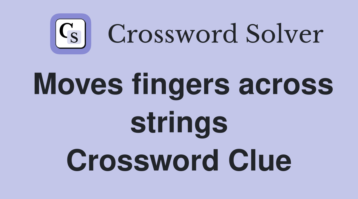 Moves fingers across strings Crossword Clue