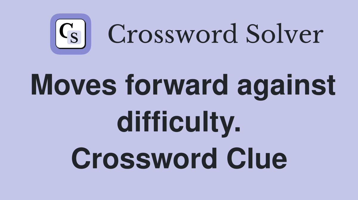 Moves forward against difficulty. Crossword Clue