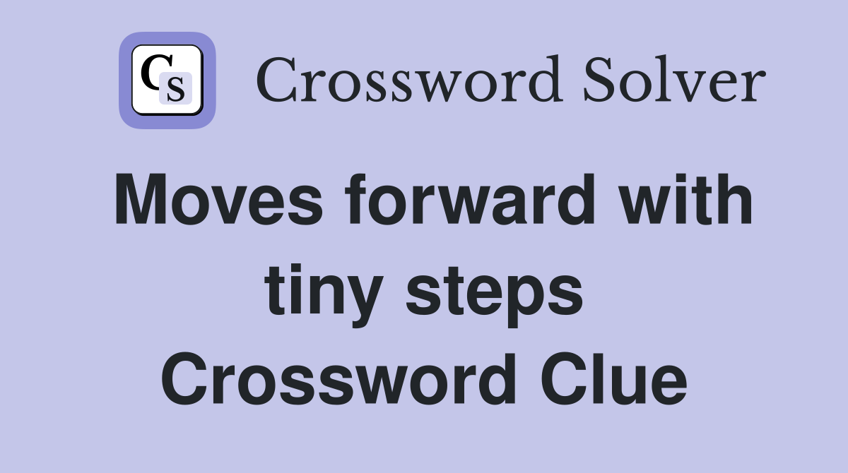 Moves forward with tiny steps Crossword Clue