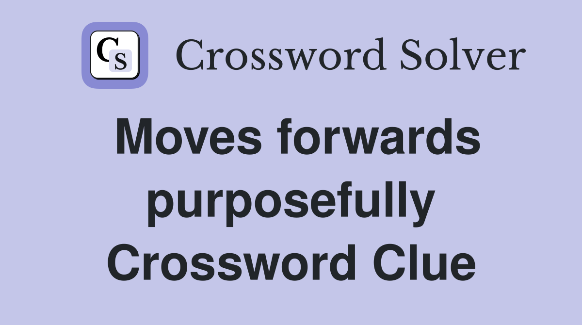 Moves forwards purposefully Crossword Clue