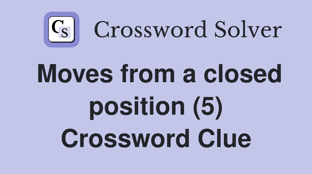 Moves from a closed position (5) Crossword Clue