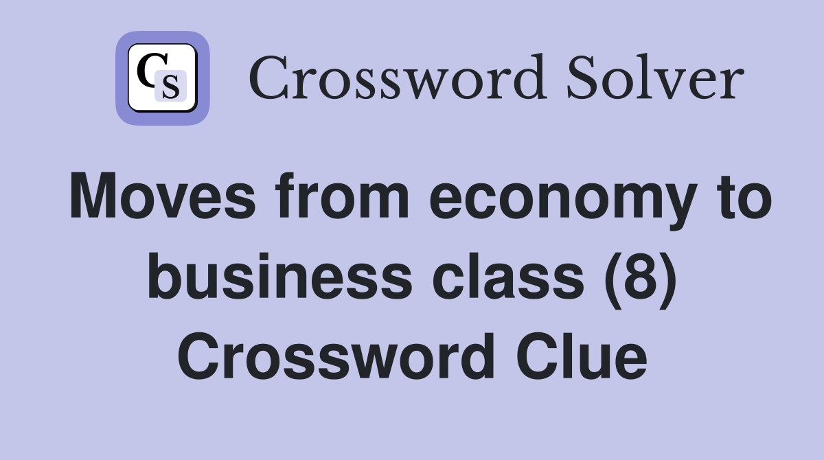 Moves from economy to business class (8) Crossword Clue