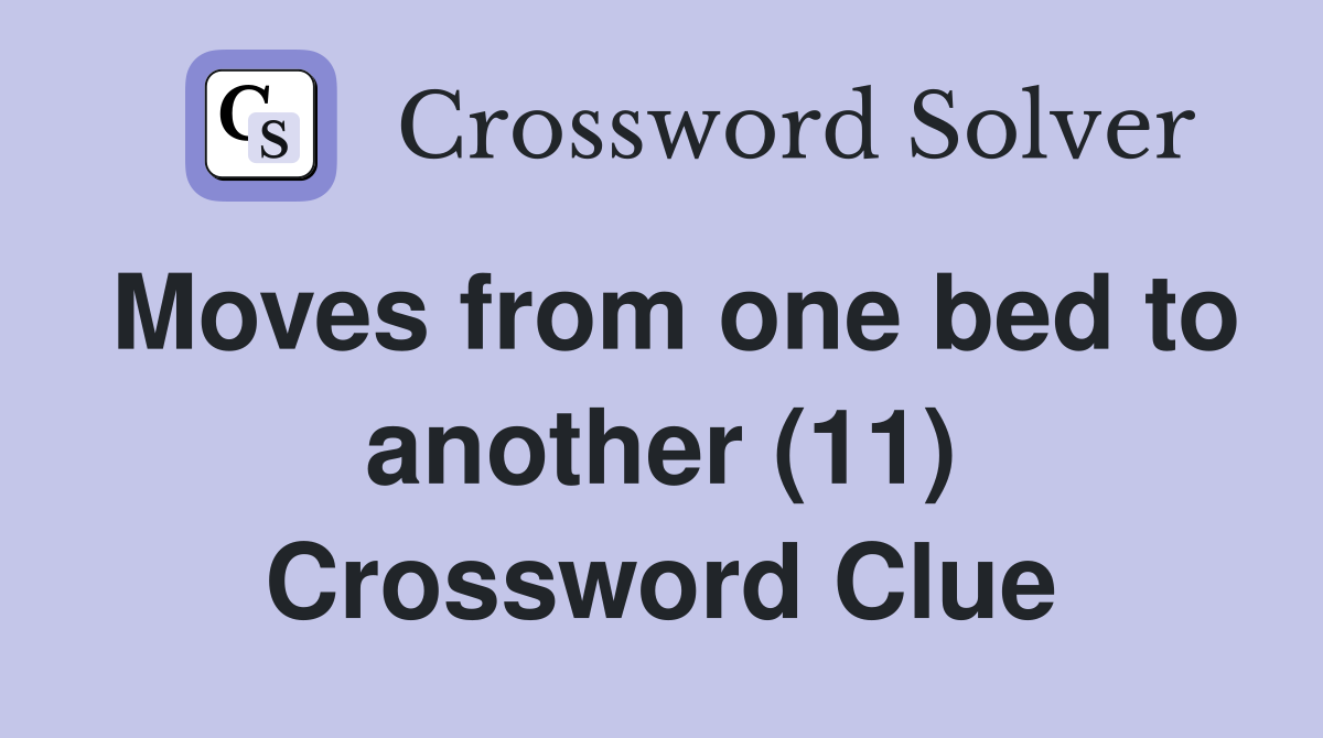 Moves from one bed to another (11) Crossword Clue