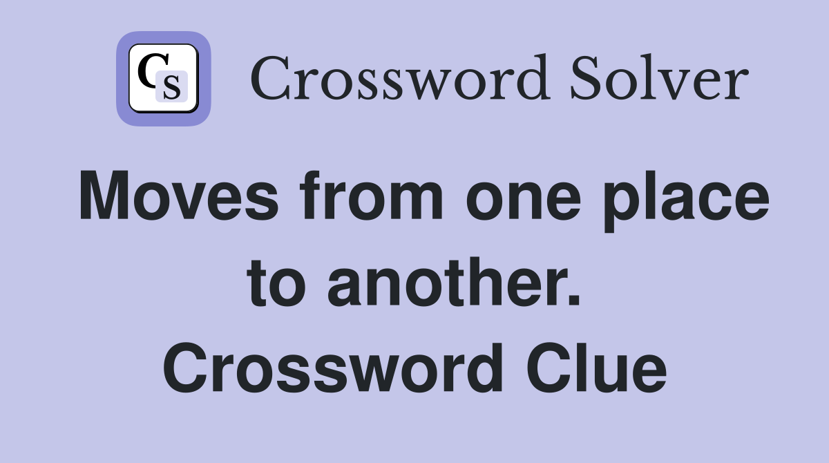 Moves from one place to another. Crossword Clue