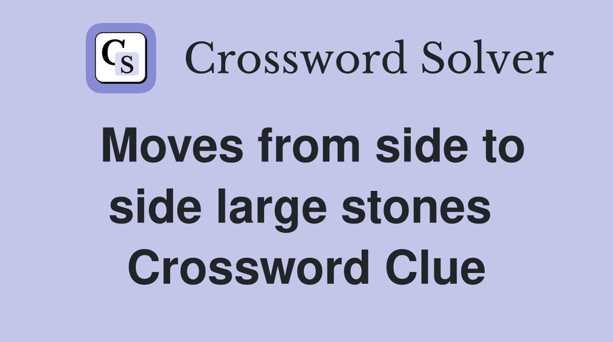 Moves from side to side large stones  Crossword Clue