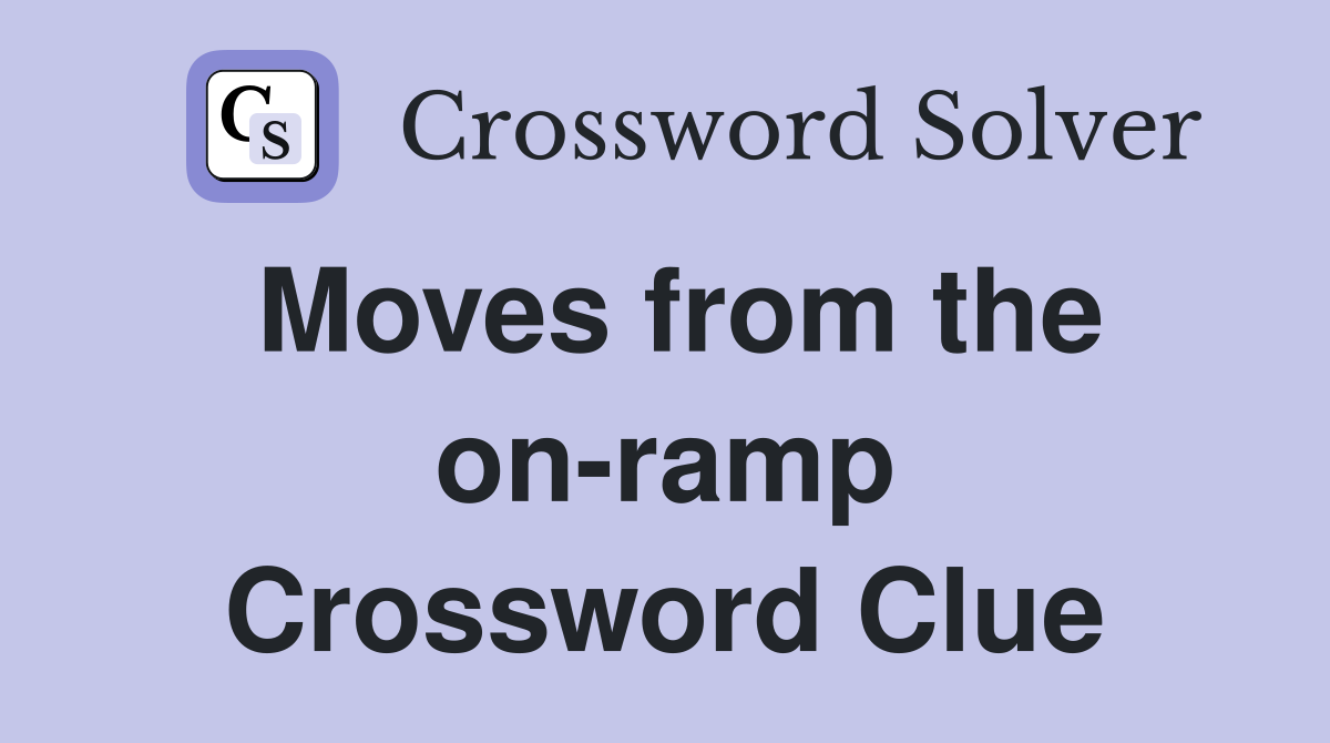 Moves from the on-ramp Crossword Clue