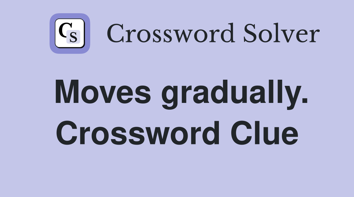 Moves gradually. Crossword Clue