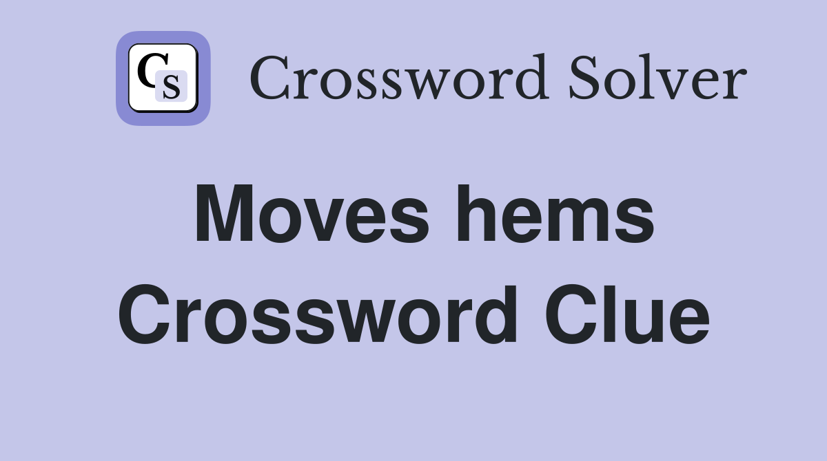 Moves hems Crossword Clue