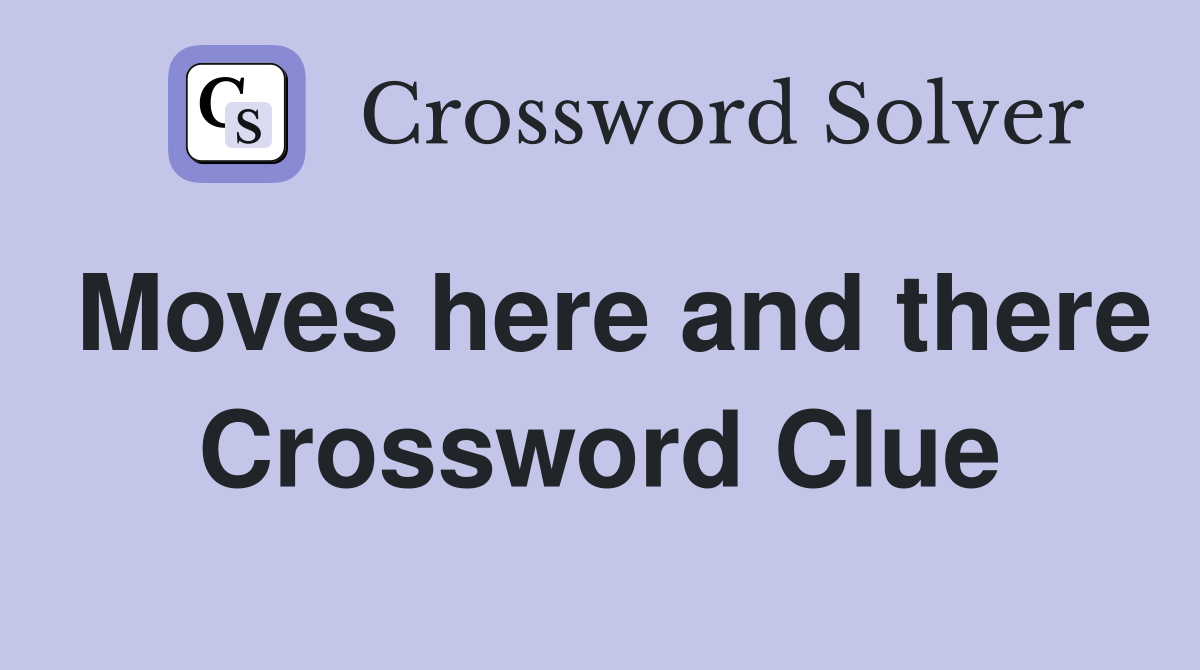 Moves here and there Crossword Clue