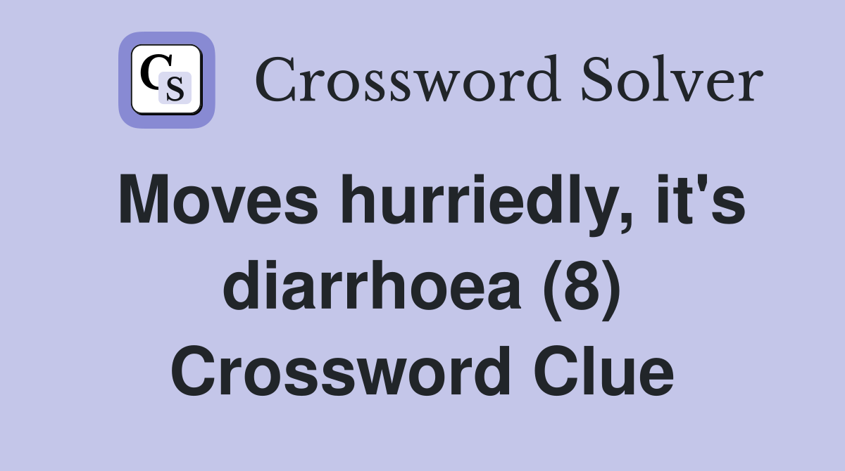 Moves hurriedly, it's diarrhoea (8) Crossword Clue