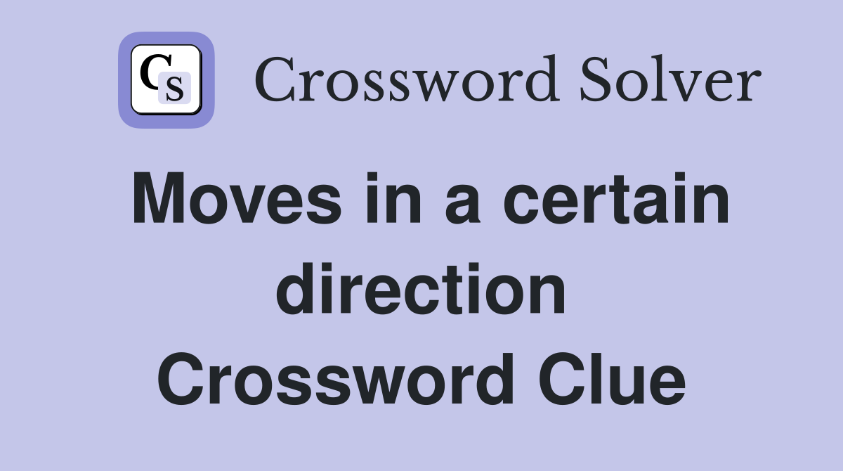Moves in a certain direction Crossword Clue