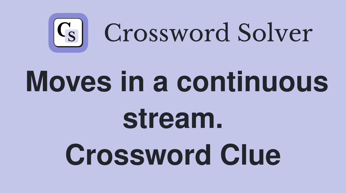 Moves in a continuous stream. Crossword Clue