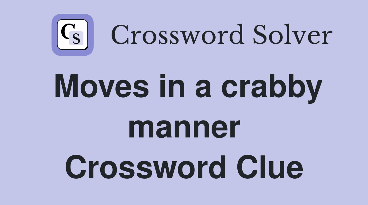 Moves in a crabby manner Crossword Clue
