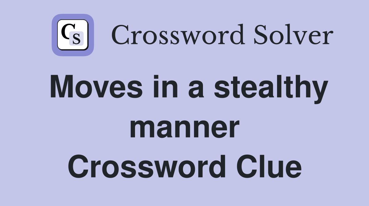 Moves in a stealthy manner Crossword Clue