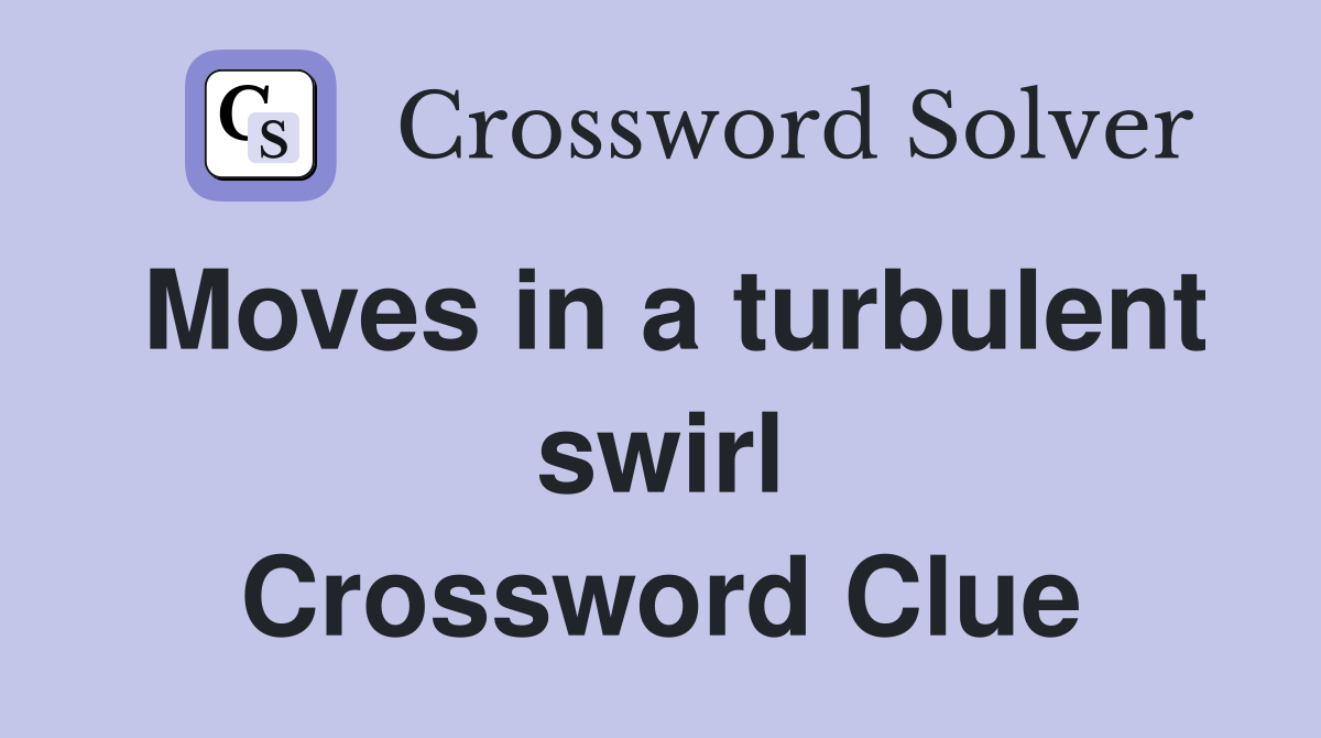 Moves in a turbulent swirl Crossword Clue