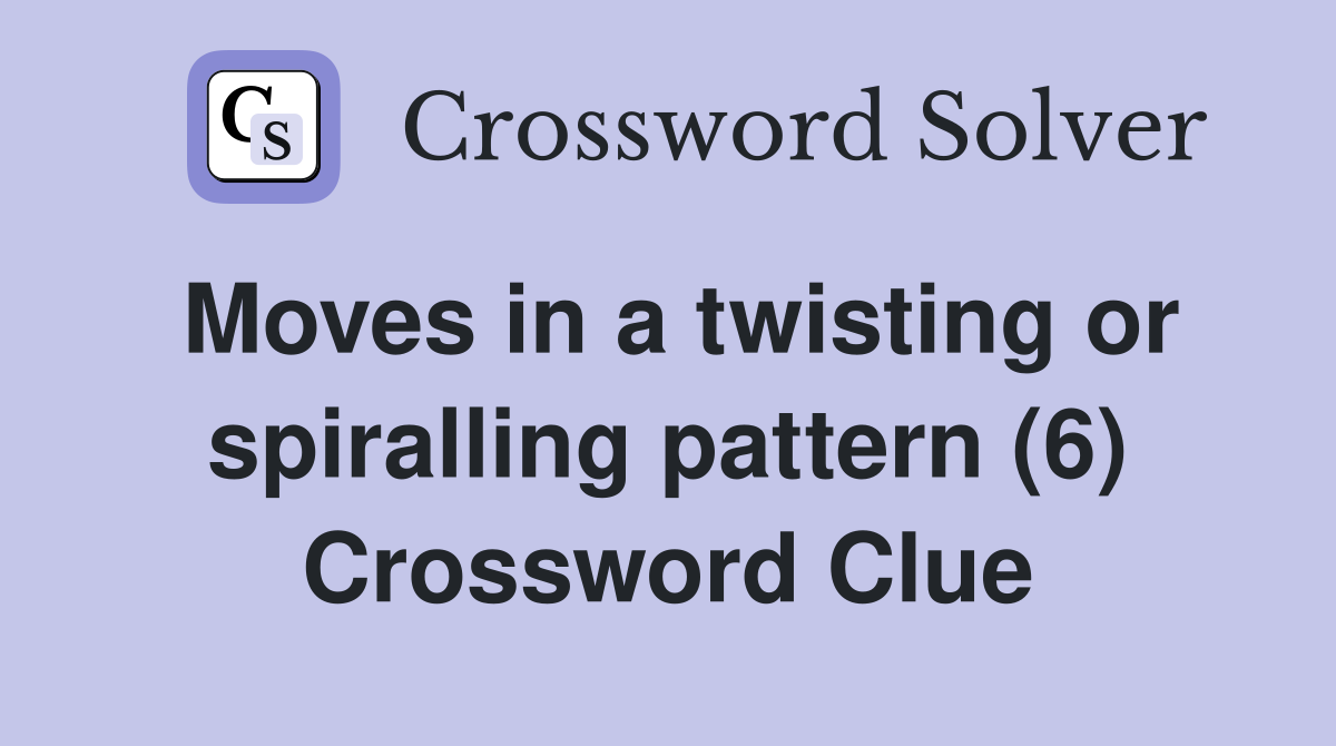 Moves in a twisting or spiralling pattern (6) Crossword Clue